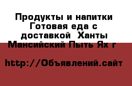 Продукты и напитки Готовая еда с доставкой. Ханты-Мансийский,Пыть-Ях г.